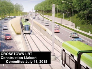 CROSSTOWN LRT
Construction Liaison
Committee July 11, 2018
 
