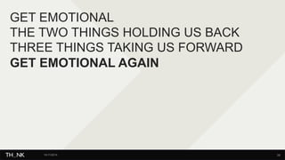 GET EMOTIONAL 
THE TWO THINGS HOLDING US BACK 
THREE THINGS TAKING US FORWARD 
GET EMOTIONAL AGAIN 
14/11/2014 38 
 