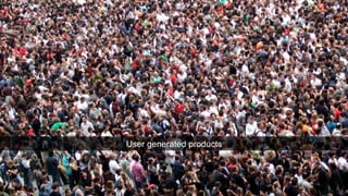 User generated products 
 