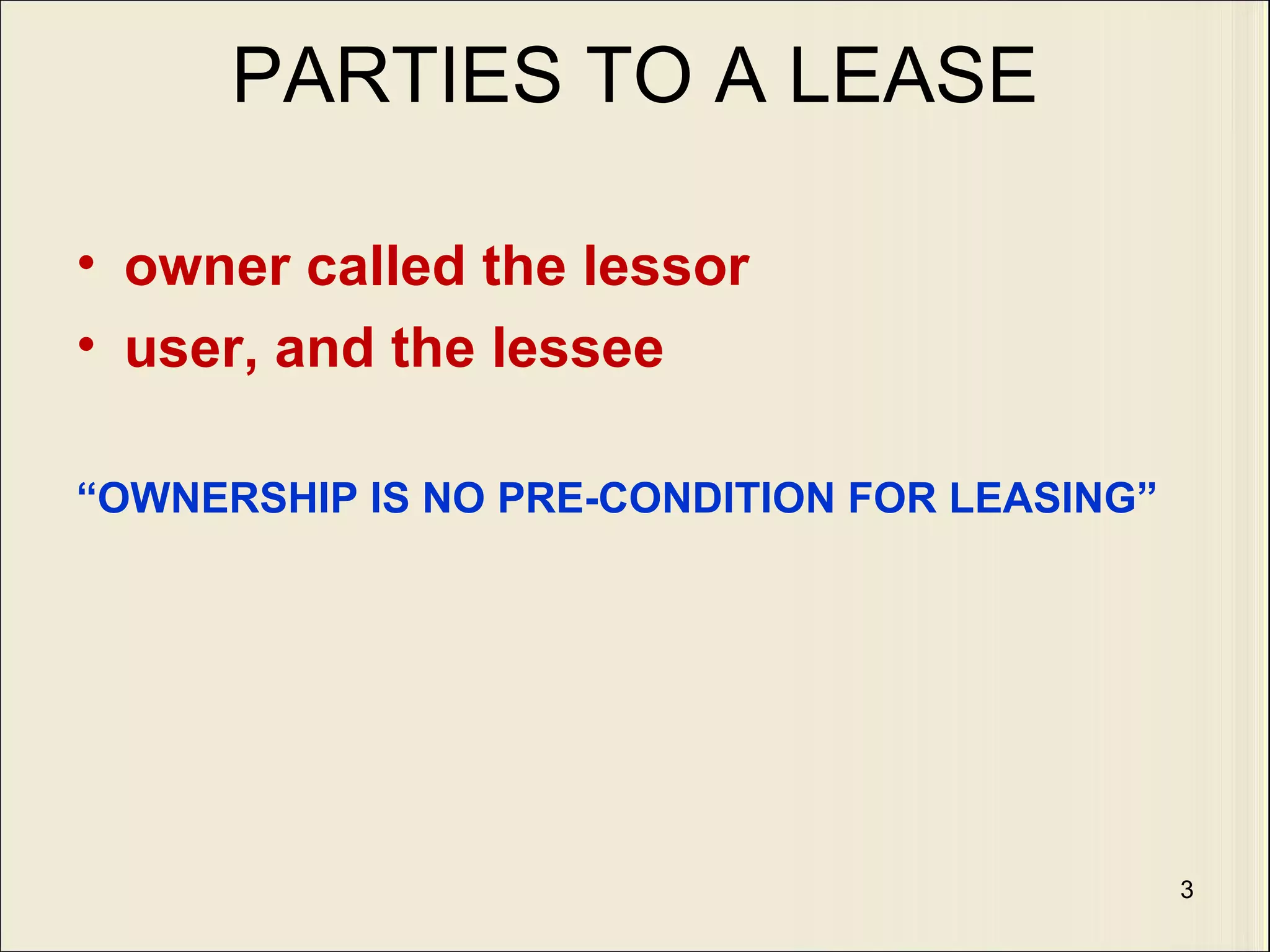 PARTIES TO A LEASE owner called the lessor user, and the lessee “ OWNERSHIP IS NO PRE-CONDITION FOR LEASING” 