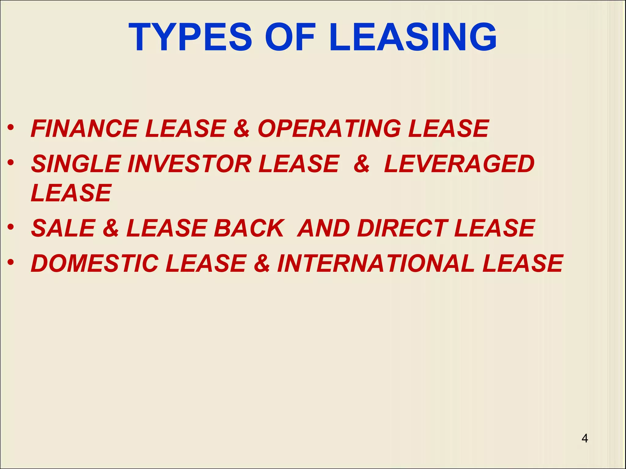 TYPES OF LEASING FINANCE LEASE & OPERATING LEASE SINGLE INVESTOR LEASE  &  LEVERAGED LEASE SALE & LEASE BACK  AND DIRECT LEASE DOMESTIC LEASE & INTERNATIONAL LEASE 