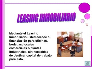Mediante el Leasing Inmobiliario usted accede a financiación para oficinas, bodegas, locales comerciales o plantas industr...