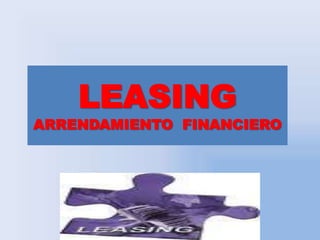 LEASING
ARRENDAMIENTO FINANCIERO
 