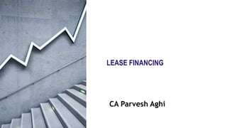 ■ Parvesh Aghi
LEASE FINANCING
CA Parvesh Aghi
 