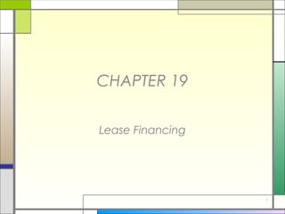 1
CHAPTER 19
Lease Financing
 