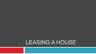 LEASING A HOUSE
 
