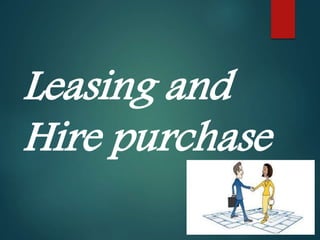 Leasing and 
Hire purchase 
 