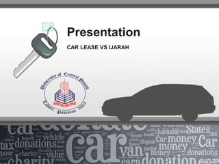 Presentation
CAR LEASE VS IJARAH
 