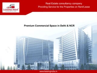 Real Estate consultancy company
          Providing Service for the Properties on Rent/Lease




Premium Commercial Space in Delhi & NCR




            www.leasingindia.in
 
