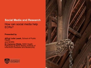 The University of Sydney Page 1
Social Media and Research
Presented by
A/Prof Julie Leask, School of Public
Health
and NCIRS
Dr Cameron Webb, NSW Health
Pathology & Marie Bashir Institute of
Infectious Diseases and Biosecurity
How can social media help
ECRs?
 