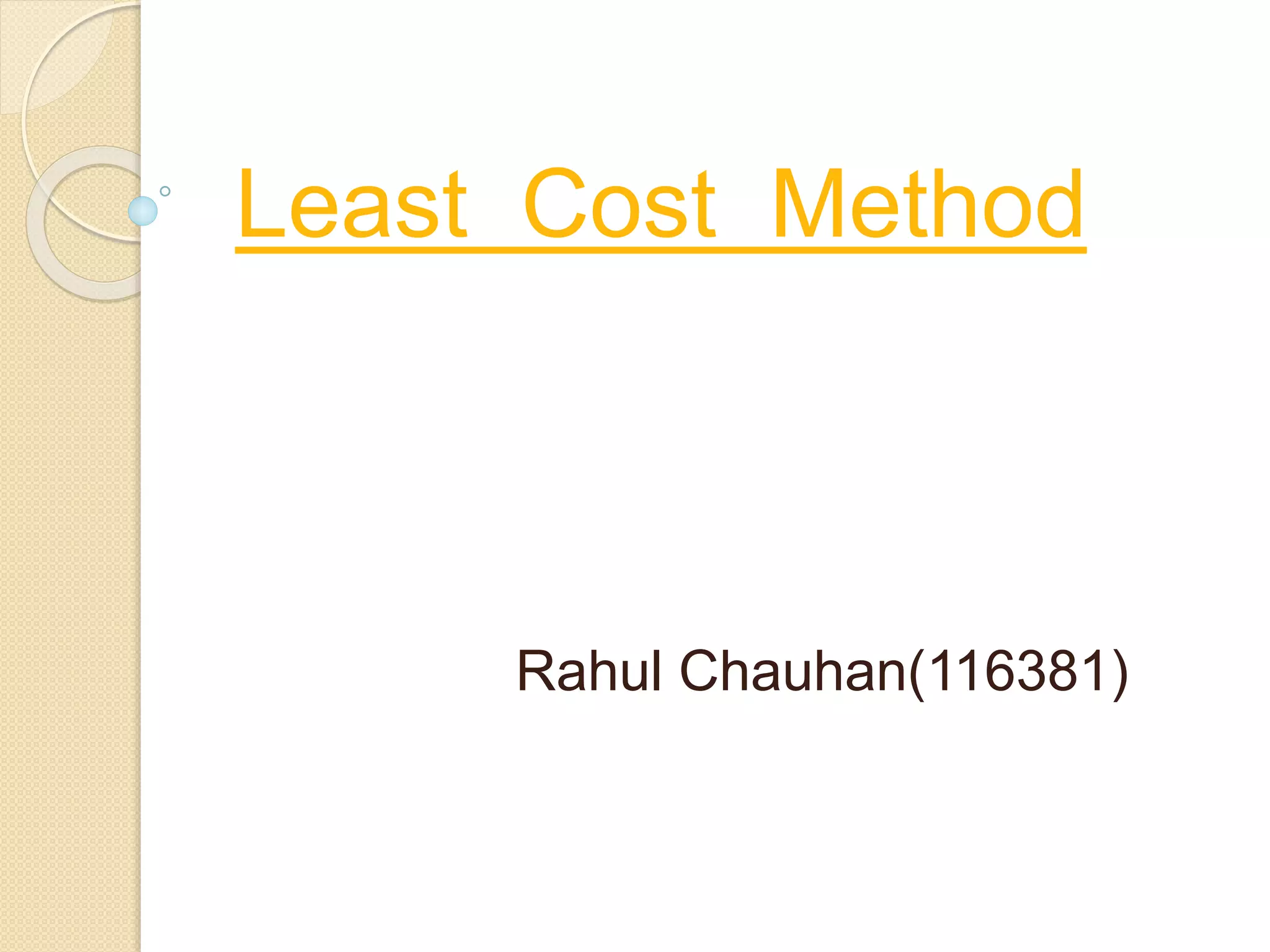 Least Cost Method
Rahul Chauhan(116381)