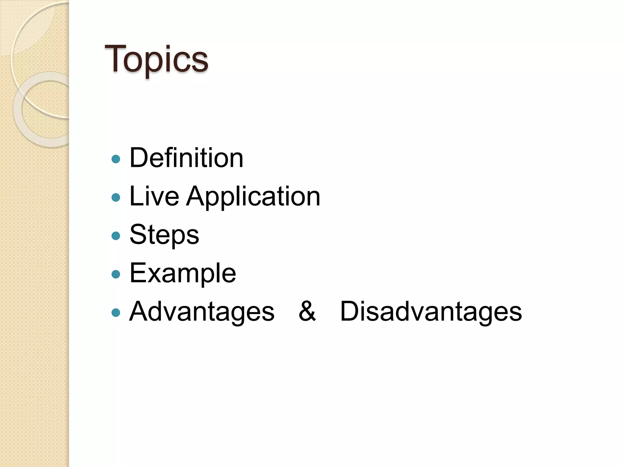 Topics
Definition
Live Application
Steps
Example
Advantages & Disadvantages