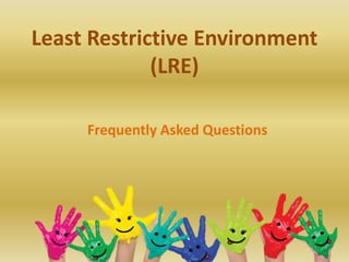 Least Restrictive Environment
(LRE)
Frequently Asked Questions
 
