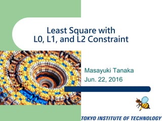 Masayuki Tanaka
Jun. 22, 2016
Least Square with
L0, L1, and L2 Constraint
 