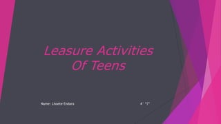 Leasure Activities
Of Teens
Name: Lissete Endara 4° “I”
 
