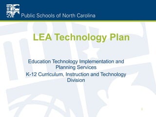 LEA Technology Plan Education Technology Implementation and Planning Services K-12 Curriculum, Instruction and Technology Division 