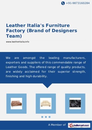 +91-9873160284
A Member of
Leather Italia's Furniture
Factory (Brand of Designers
Team)
www.leatheritalia.info
We are amongst the leading manufacturers,
exporters and suppliers of this commendable range of
Leather Goods. The oﬀered range of quality products,
are widely acclaimed for their superior strength,
finishing and high durability.
 