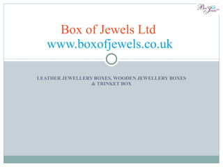 LEATHER JEWELLERY BOXES, WOODEN JEWELLERY BOXES & TRINKET BOX Box of Jewels Ltd  www.boxofjewels.co.uk   