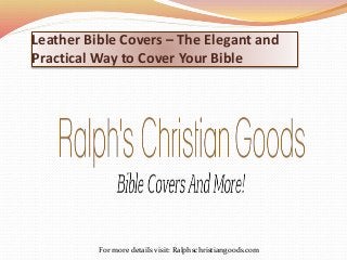 Leather Bible Covers – The Elegant and
Practical Way to Cover Your Bible
For more details visit: Ralphschristiangoods.com
 