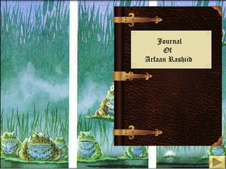 Journal
     Of
Arfaan Rashiid
 