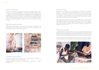 Producer Communities
The main community engaged in this craft is the Marathi Balija, and it
is said that these groups originally came from the Marathwada region.
In earlier times, puppet making was a flourishing business, especially as
puppetry was one of the main forms of entertainment in the villages. But
slowly with the decline in this form of shadow theatre, leather puppet
makers are being forced to diversify their ware into making utility items
such as colorful lampshades or even toys, in order to cater to a new
market.
Raw Materials and Tools Used
Goat hide and sheepskin are the basic material. In addition, the
following are used: water proof colors, hammer, chisel, needle, scissors,
paint-brush and mould (for lamp shades).
The raw materials are procured from Dharmavaram, Ananthapur,
Hindupur, Narsaraopet and Hyderabad.
Availability of Raw Material:
Production Process
The basic raw material, that is goat hide, is bought in the nearby
markets. A medium-sized piece currently costs Rs. 150/- to Rs. 200/-.
After the raw material is procured, it has to be cleaned thoroughly
in hot water. It is then soaked in a pit of limewater for about 10 days.
This softens the upper surface, which is then vigorously cleaned or scraped
with a chisel so as to get a smooth surface.
After this initial cleaning, the leather is soaked again, this time along
with kadaka powder, which imparts a light brown colour to the leather.
The leather is then thoroughly dried, for as long as a week, depend-
ing on the weather conditions. After drying the leather is ready for the
designs to be drawn on it.
Making of Lamp Shades:
Lampshades are made with the help of a mould. First the artisan cuts the
leather into two equal pieces. One half of the leather is stretched on half
the mould, which is then stitched with a needle. Then the other side of the
mould is covered with the other half. Now the lamp assumes its shape.
Ontothis,theartisanmakesthedesigns,whicharemainlymythologicalfigures
andoccasionallyhisowncreations.Thesedrawingsaredonewithapencil.
Andhra Pradesh Handicrafts Development Corporation Limited,
Hyderabad.
Design & Technical Development Workshop/NCDPD/2014………..P a g e 31 | 46
SURVEY REPORT
 