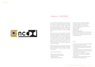 About NCDPD
Set up in 1999, under society’s Act by Development
Commissioner (Handicrafts) Ministry of Textiles,
Govt. of India. The Board of NCDPD is represented
by eminent exporters, policy makers and
renowned people of trade industry. Development
Commissioner (Handicrafts), Ministry of Textiles,
Govt. of India was Ex-Officio Chairman of NCDPD
Board.
NCDPD was set up with the objective to fulfil the
gaps in the handicraft sector of soft and hard goods
in the areas of Design / Product Development and
Technology. NCDPD works in close cooperation
with Development Commissioner (Handicrafts)
to undertake design and product development
activities on pan India basis for clusters. It also
works closely with Export Promotion Council for
Handicrafts (EPCH) and its member exporters to
create future linkage.
NCDPD is equipped with professional International
& National designers who work to provide complete
array of services for customized design / product
development.
Area Of Involvement
• Product design & development
• Design research & dissemination
• Design promotion
• Image building and branding
• Product standards and product excellence
• Exhibitions design, showroom and store
development and visual merchandisin
• Industry linkages, tie-ups and networking
• Vendors compliance
• Package design
• Graphic design
• Technology upgradation
• Design, market and technical trends information
• Design research and library / resource centre
• Design training, mentoring, apprenticeship and
career opportunities
Vision
• To Cater to the needs of changing taste & Design
concepts of international buyers.
• To provide regular design inputs to handicraft
exporting community about trends & forecast
periodically.
• To create and reinforce the uniqueness of Indian
designs, and demonstration how the design can
be implement in the products.
• To update the sector about the changing
global scenario with reference to technical
advancement.
• To support artisan and exports with product
development and upgrade quality.
Design & Technical Development Workshop/NCDPD/2014………..P a g e 7 | 46
SURVEY REPORT
 