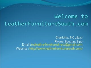 Charlotte, NC 28277
Phone: 800.324.8377
Email :myleatherfurnituredirect@gmail.com
Website : http://www.leatherfurnituresouth.com/
 
