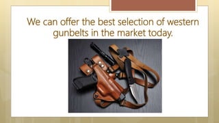 We can offer the best selection of western
gunbelts in the market today.
 
