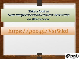 https://goo.gl/VstWkd
www.entrepreneurindia.cowww.niir.org
Take a look at
NIIR PROJECT CONSULTANCY SERVICES
on #Streetview
 