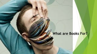 What are Books For?
 