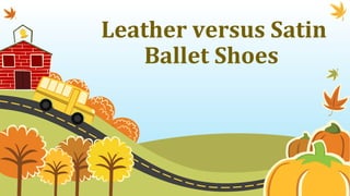 Leather versus Satin 
Ballet Shoes 
 