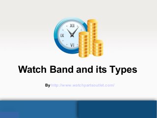 Watch Band and its Types
By http://www.watchpartsoutlet.com/

 