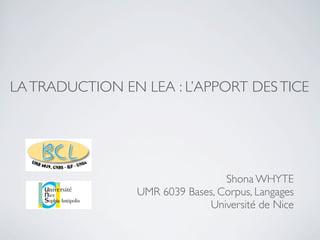LA TRADUCTION EN LEA : L’APPORT DES TICE

Shona WHYTE
UMR 6039 Bases, Corpus, Langages
Université de Nice

 