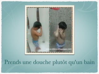 Prends une douche plutôt qu'un bain
 