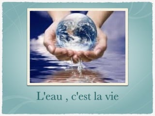 L'eau , c'est la vie
 