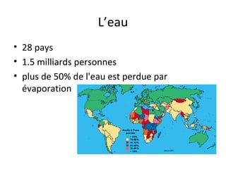 L’eau 28 pays 1.5 milliards personnes  plus de 50% de l'eau est perdue par évaporation 