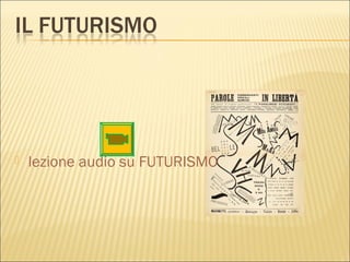  lezione audio su FUTURISMO
 