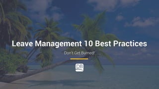 Leave Management 10 Best Practices
Don’t Get Burned!
 