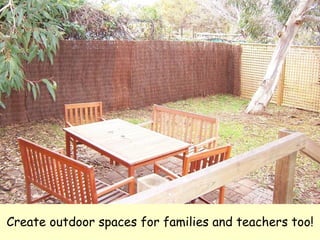 Create outdoor spaces for families and teachers too! 