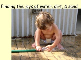 Finding the joys of water, dirt, & sand 