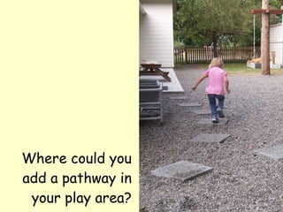 Where could you add a pathway in your play area? 