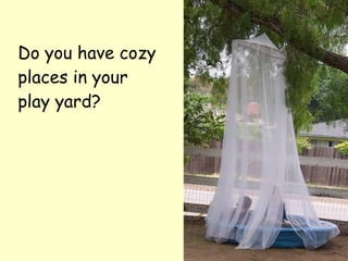 Do you have cozy places in your play yard? 