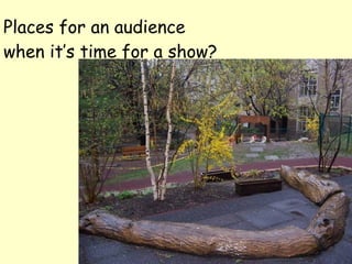 Places for an audience when it’s time for a show? 