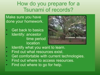 How do you prepare for aTsunami of records?Make sure you havedone your homework.Get back to basics