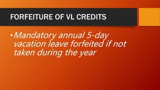 FORFEITURE OF VL CREDITS
•Mandatory annual 5-day
vacation leave forfeited if not
taken during the year
 