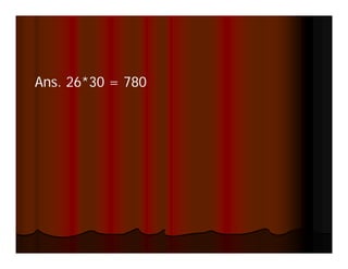 Ans. 26*30
Ans 26 30 = 780
 