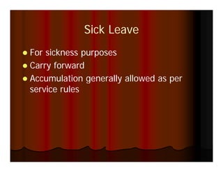 Sick Leave
For sickness purposes
Carry forward
Accumulation generally allowed as per
A       l ti        ll ll    d
service rules
 