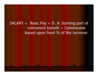SALARY = Basic Pay + D. A forming part of
                      D A.
        retirement benefit + Commission
       based upon fixed % of the turnover
 