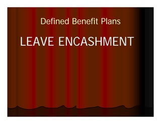 Defined Benefit Plans

LEAVE ENCASHMENT
 