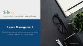 Leave Management
Streamline employee leave management to tackle
multiple concerns in a single stroke